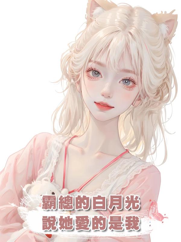 霸總的白月光說她愛的是我