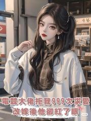 電競大佬拒絕我999次求愛，改嫁後他卻紅了眼